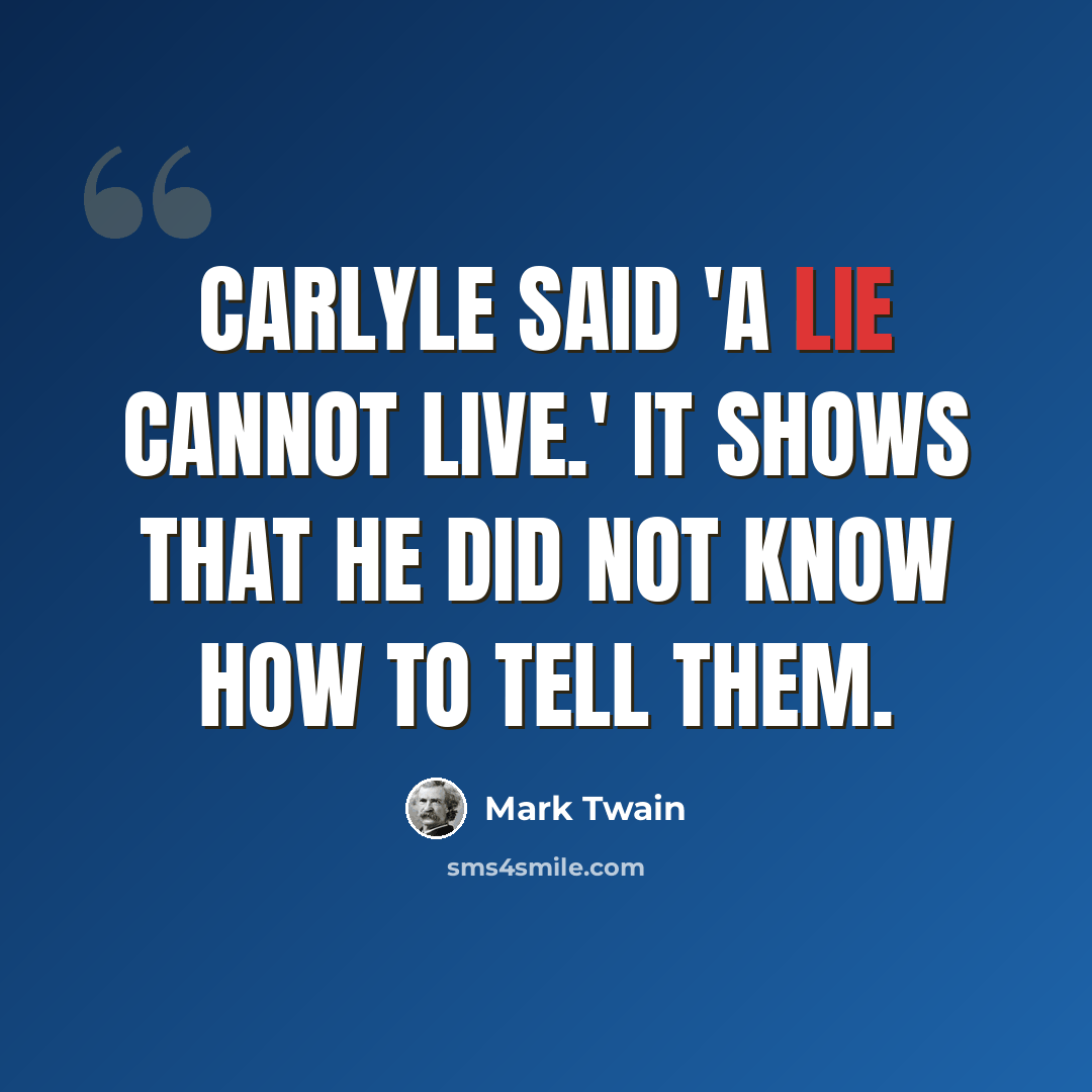 “Carlyle said 'a lie cannot live.' It shows that he did not know how to tell them.” quote by Mark Twain