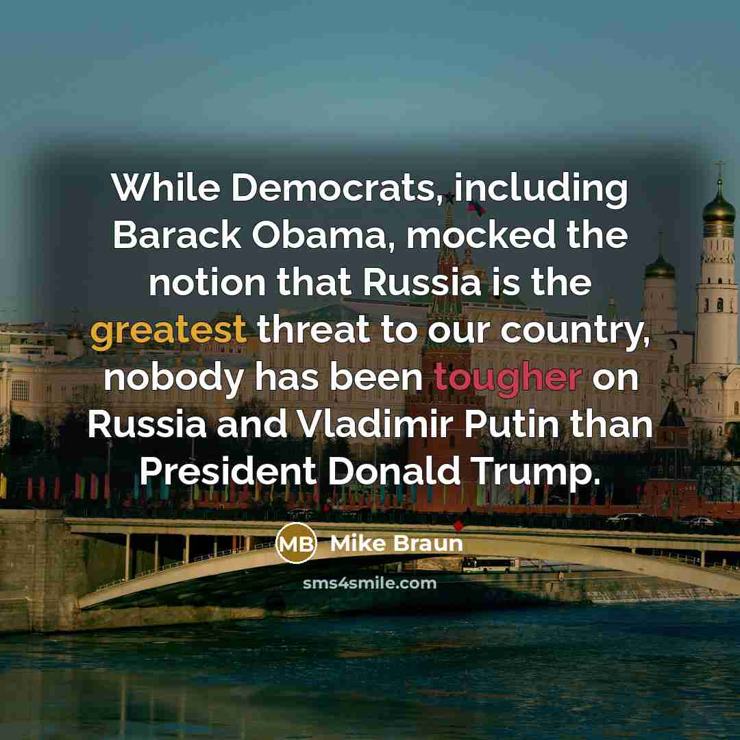 “While Democrats, including Barack Obama, mocked the notion that Russia is the greatest threat to our country, nobody has been tougher on Russia and Vladimir Putin than President Donald Trump.” quote by Mike Braun