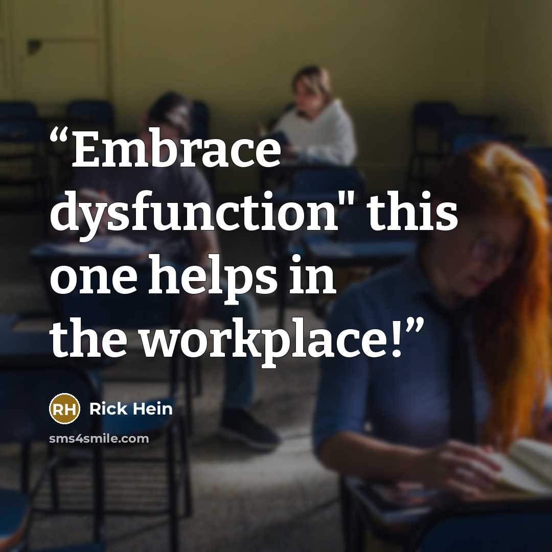 “Embrace dysfunction" this one helps in the workplace!” quote by Rick Hein