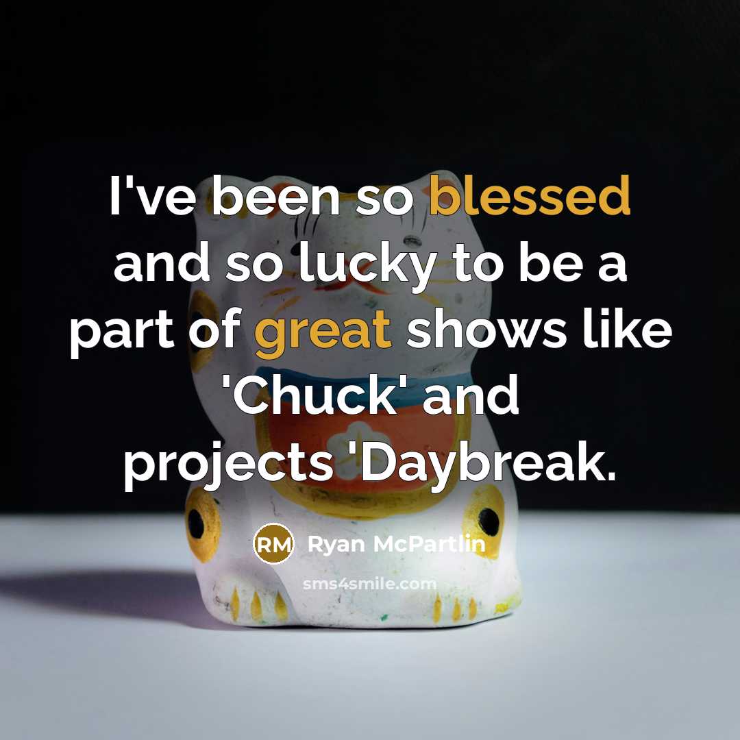 “I've been so blessed and so lucky to be a part of great shows like 'Chuck' and projects 'Daybreak.” quote by Ryan McPartlin