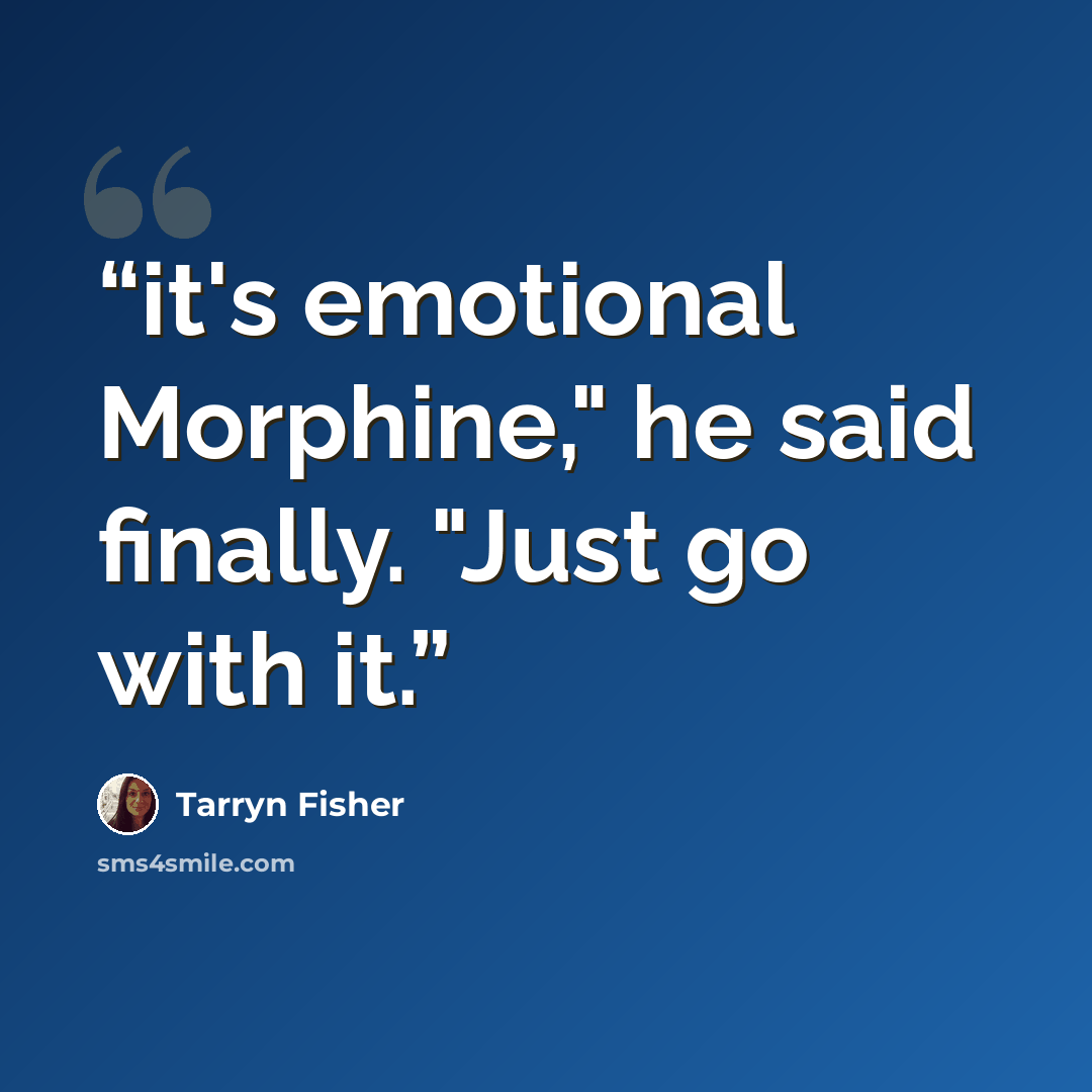 “it's emotional Morphine," he said finally. "Just go with it.” quote by Tarryn Fisher