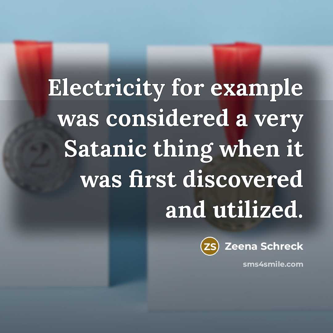 “Electricity for example was considered a very Satanic thing when it was first discovered and utilized.” quote by Zeena Schreck