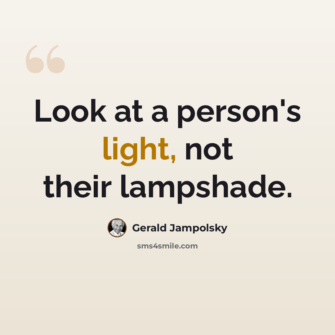 “Look at a person's light, not their lampshade.” quote by Gerald Jampolsky