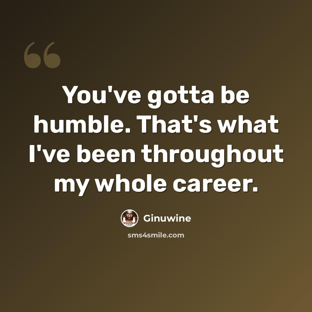 “You've gotta be humble. That's what I've been throughout my whole career.” quote by Ginuwine