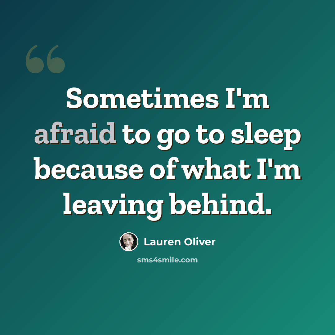 “Sometimes I'm afraid to go to sleep because of what I'm leaving behind.” quote by Lauren Oliver