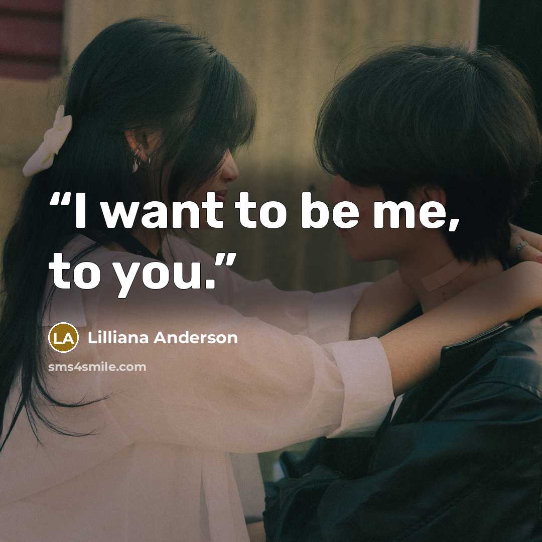 “I want to be me, to you.” quote by Lilliana Anderson