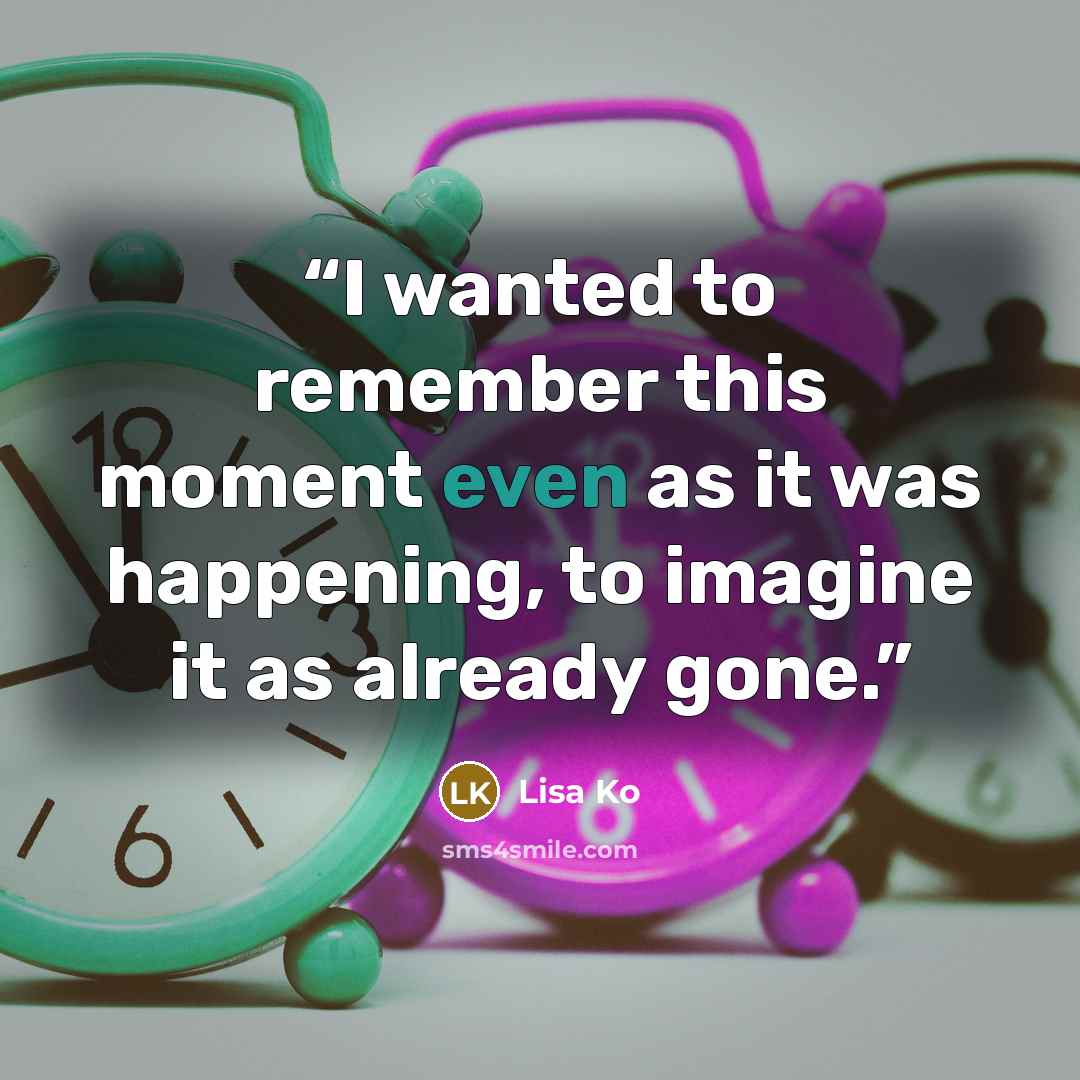 “I wanted to remember this moment even as it was happening, to imagine it as already gone.” quote by Lisa Ko