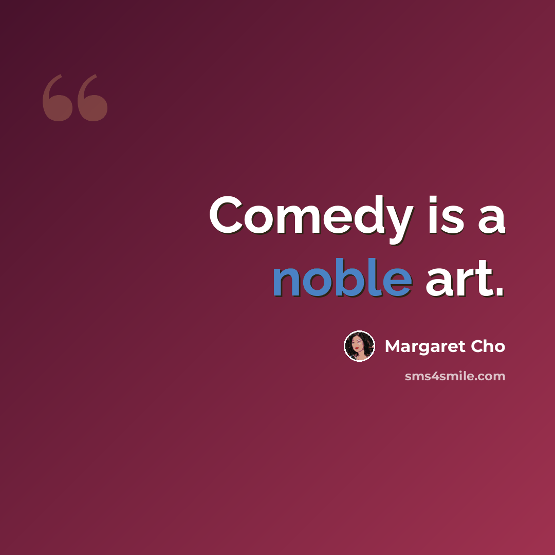 “Comedy is a noble art.” quote by Margaret Cho