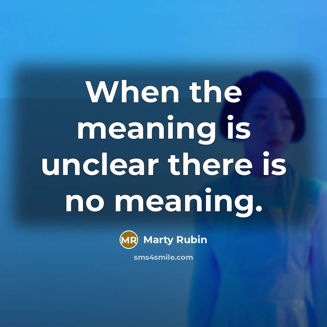 “When the meaning is unclear there is no meaning.” quote by Marty Rubin