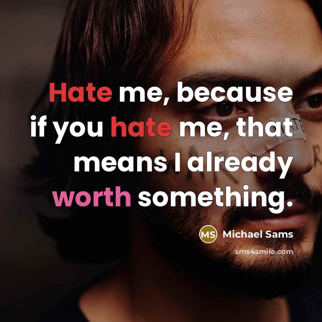 “Hate me, because if you hate me, that means I already worth something.” quote by Michael Sams