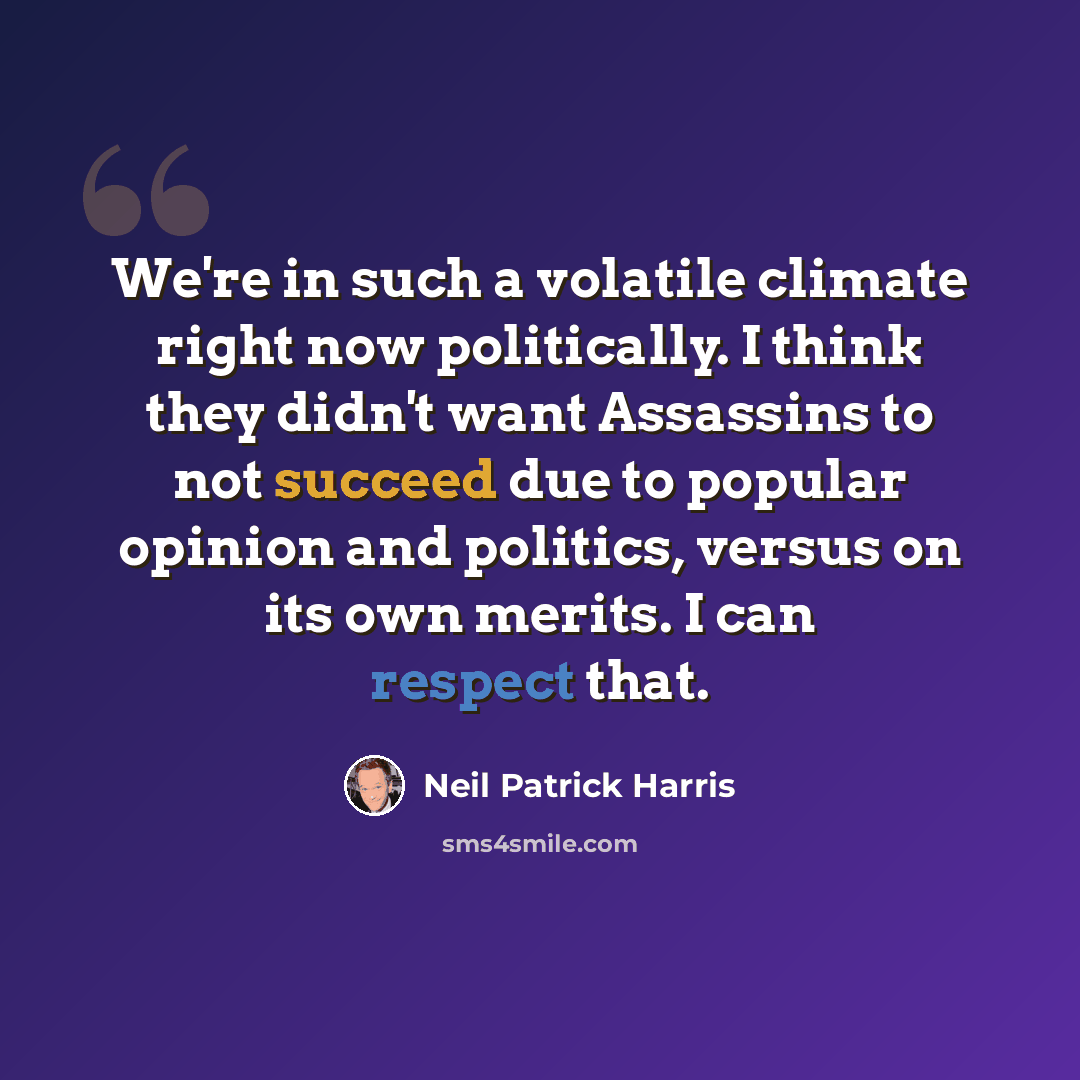 “We're in such a volatile climate right now politically. I think they didn't want Assassins to not succeed due to popular opinion and politics, versus on its own merits. I can respect that.” quote by Neil Patrick Harris