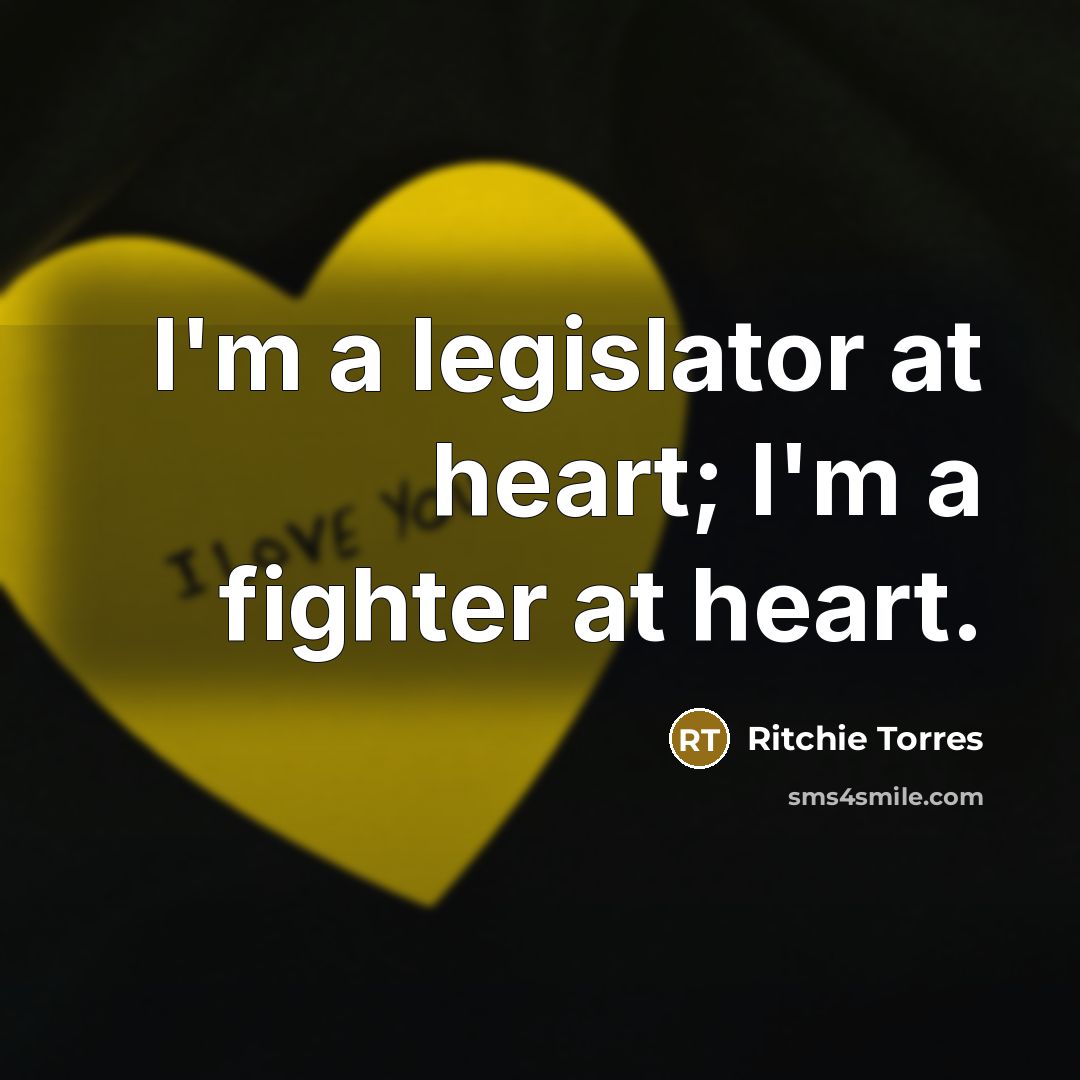 “I'm a legislator at heart; I'm a fighter at heart.” quote by Ritchie Torres