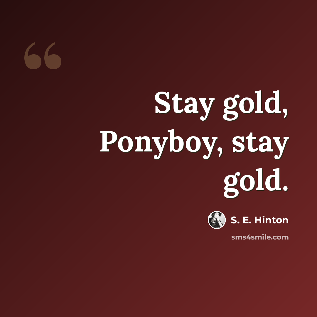 “Stay gold, Ponyboy, stay gold.” quote by S. E. Hinton