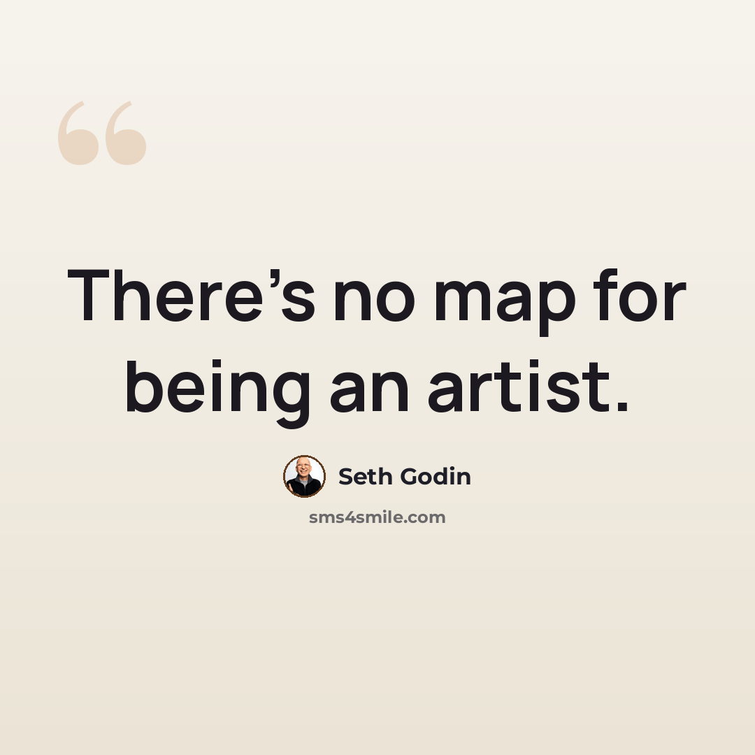 “There's no map for being an artist.” quote by Seth Godin