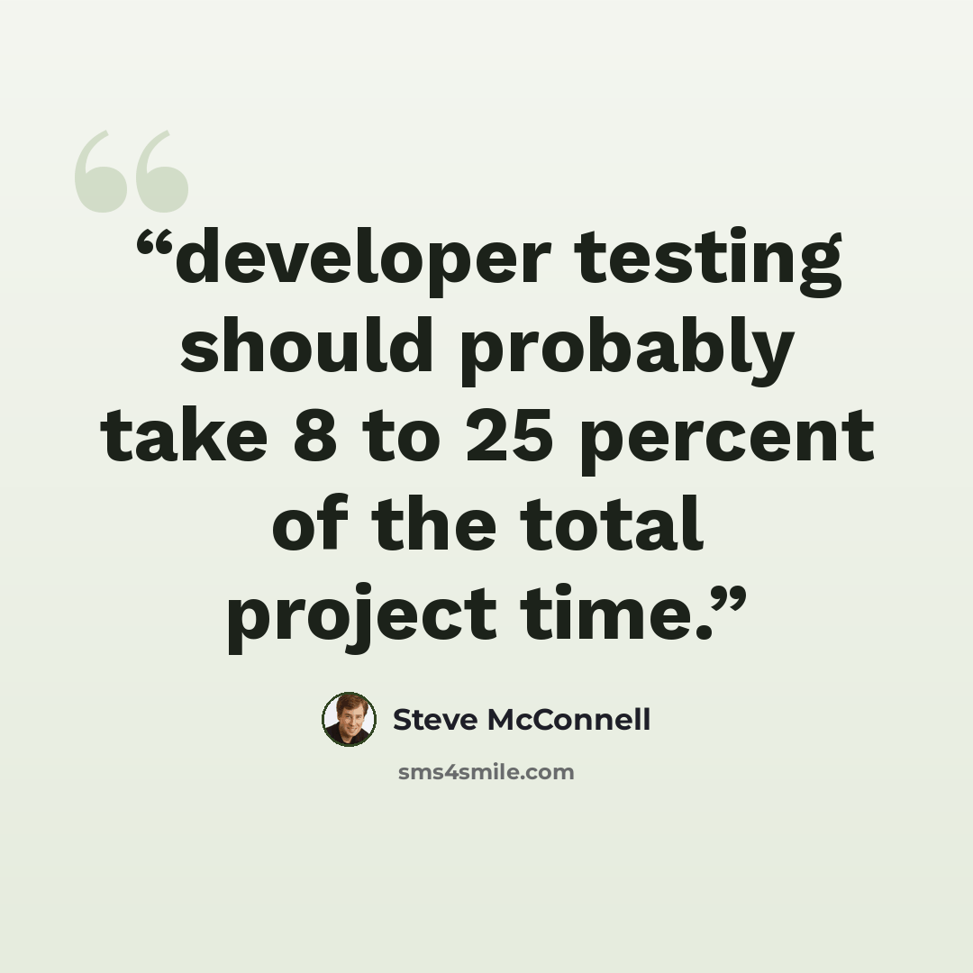 “developer testing should probably take 8 to 25 percent of the total project time.” quote by Steve McConnell