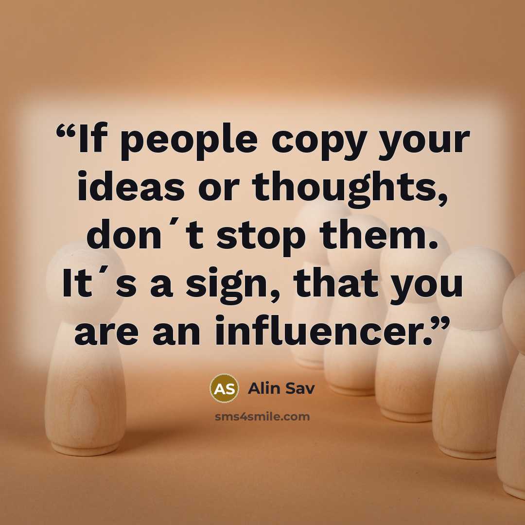 “If people copy your ideas or thoughts, don´t stop them. It´s a sign, that you are an influencer.” quote by Alin Sav
