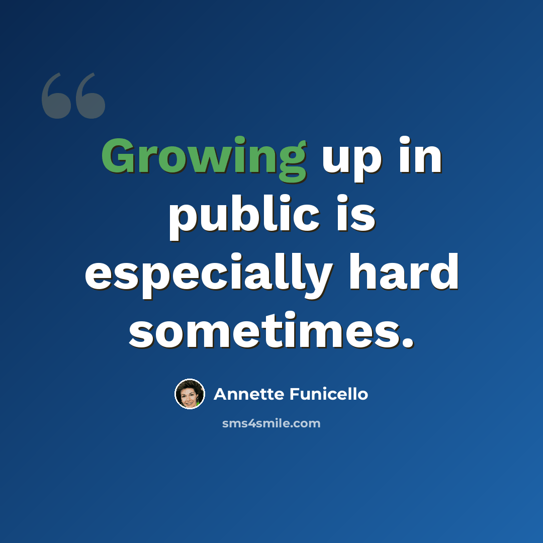 “Growing up in public is especially hard sometimes.” quote by Annette Funicello