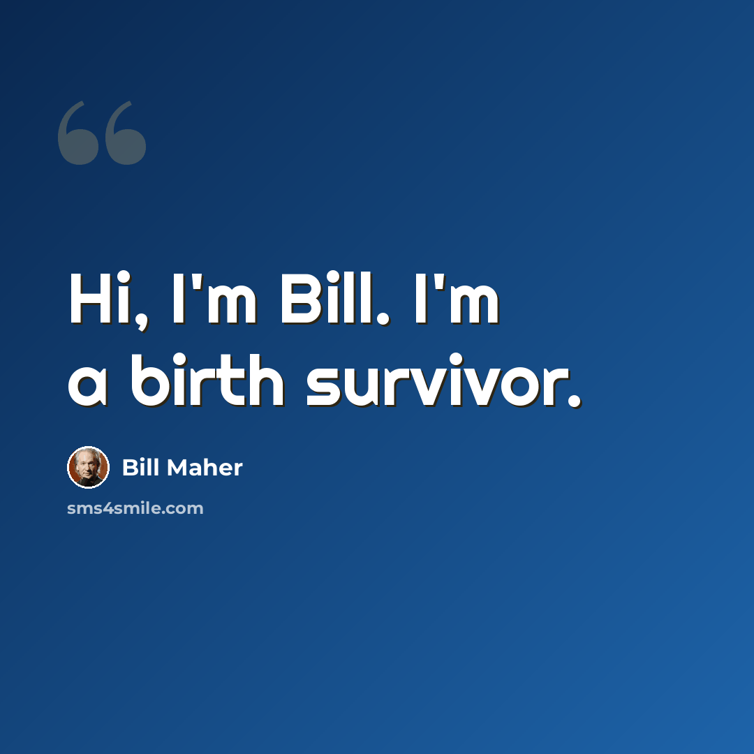 “Hi, I'm Bill. I'm a birth survivor.” quote by Bill Maher