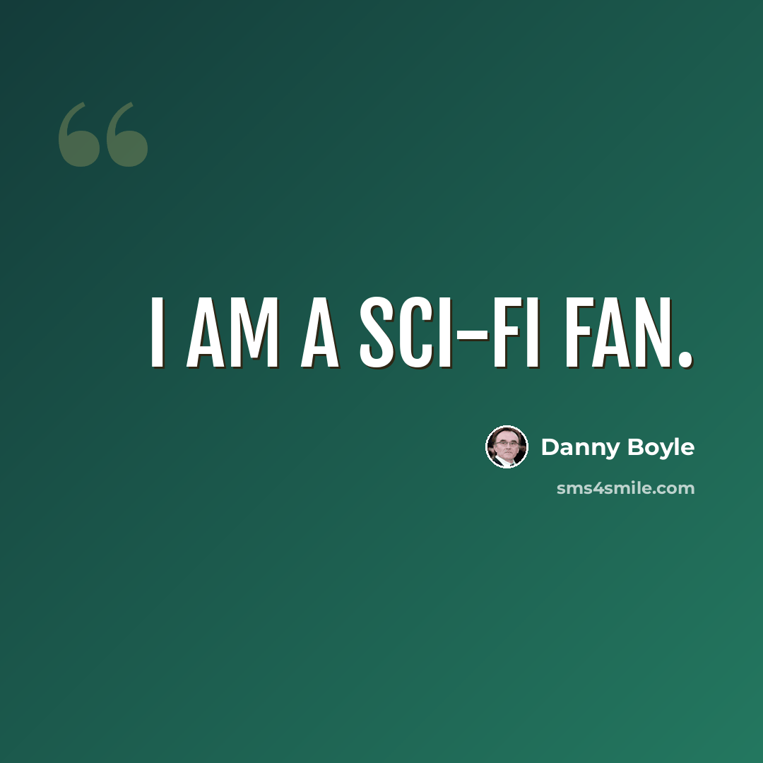 “I am a sci-fi fan.” quote by Danny Boyle