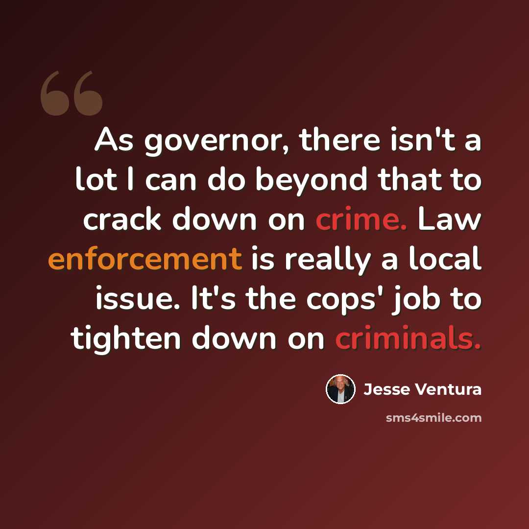 “As governor, there isn't a lot I can do beyond that to crack down on crime. Law enforcement is really a local issue. It's the cops' job to tighten down on criminals.” quote by Jesse Ventura
