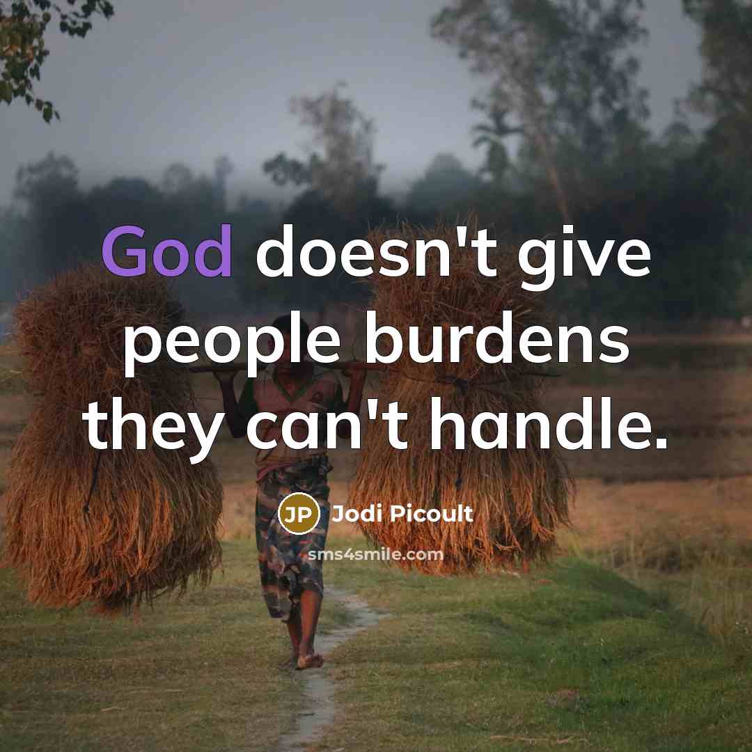 “God doesn't give people burdens they can't handle.” quote by Jodi Picoult