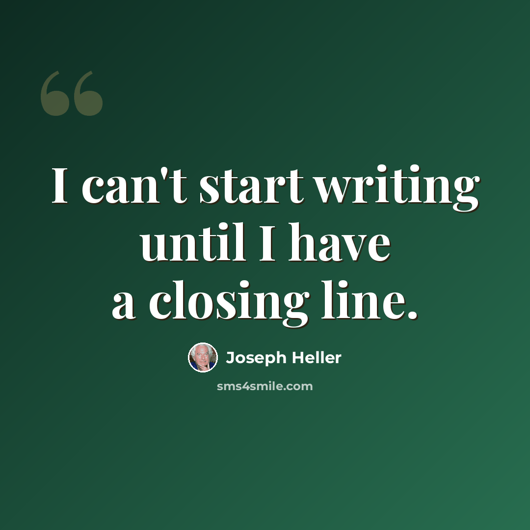 “I can't start writing until I have a closing line.” quote by Joseph Heller