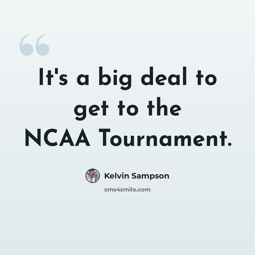 “It's a big deal to get to the NCAA Tournament.” quote by Kelvin Sampson