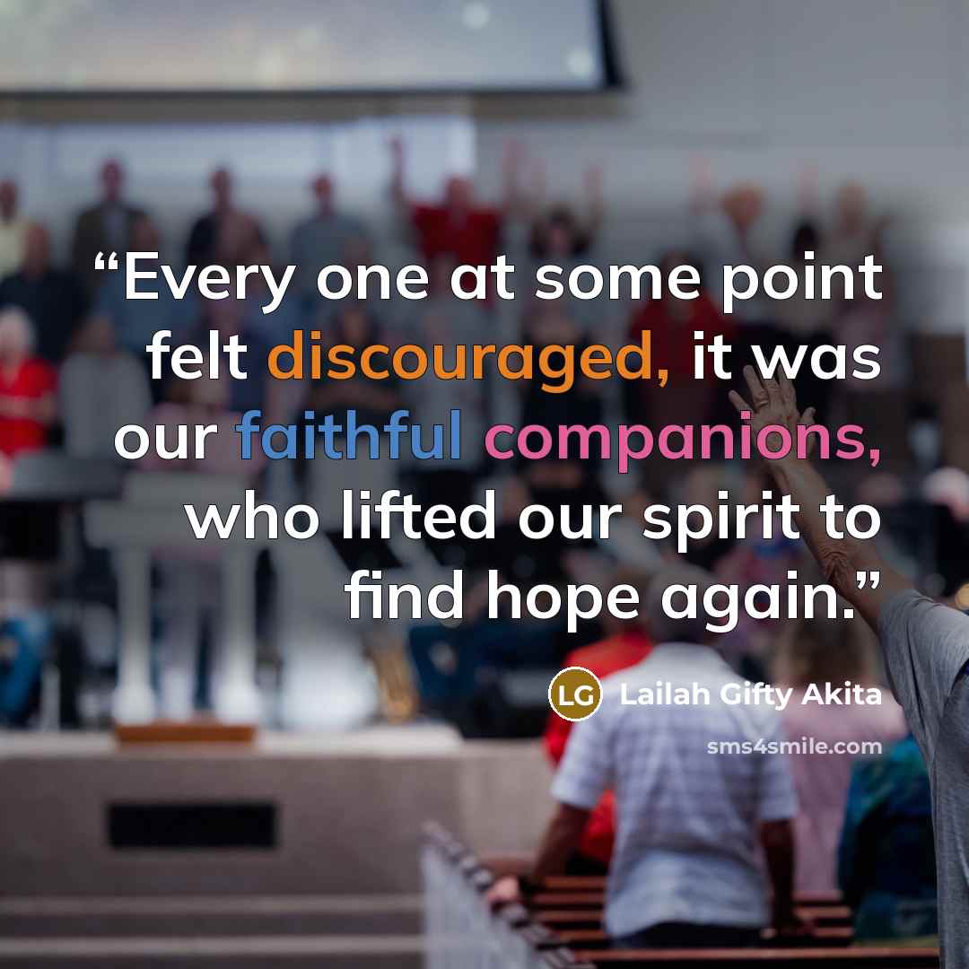 “Every one at some point felt discouraged, it was our faithful companions, who lifted our spirit to find hope again.” quote by Lailah Gifty Akita
