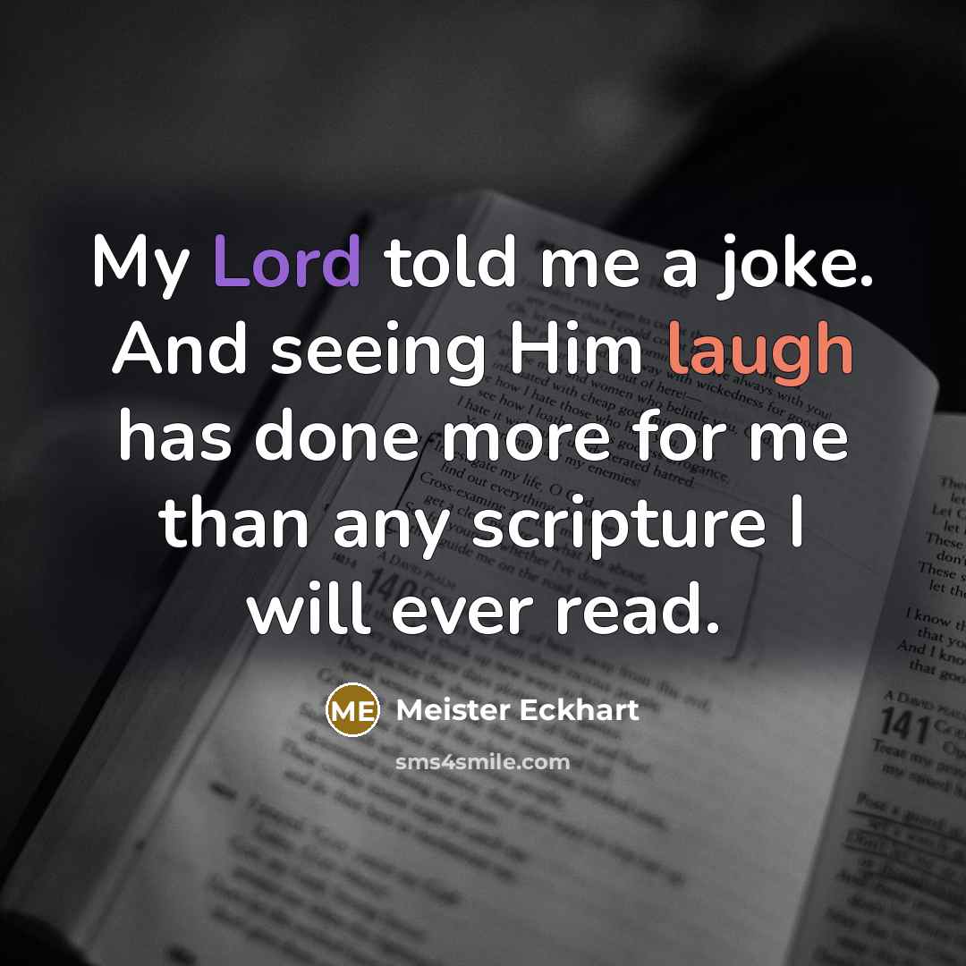 “My Lord told me a joke. And seeing Him laugh has done more for me than any scripture I will ever read.” quote by Meister Eckhart