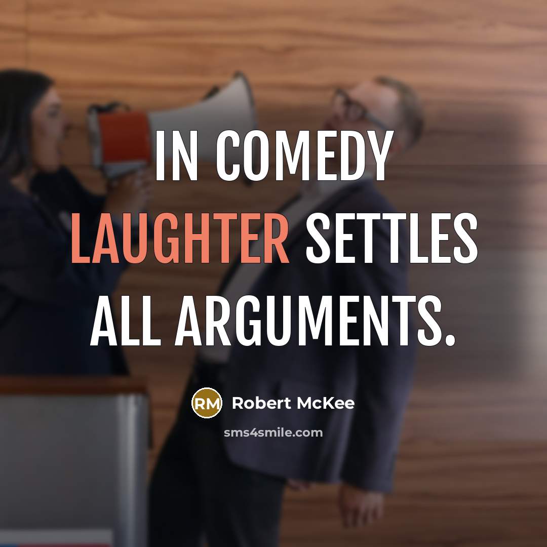 “In comedy laughter settles all arguments.” quote by Robert McKee