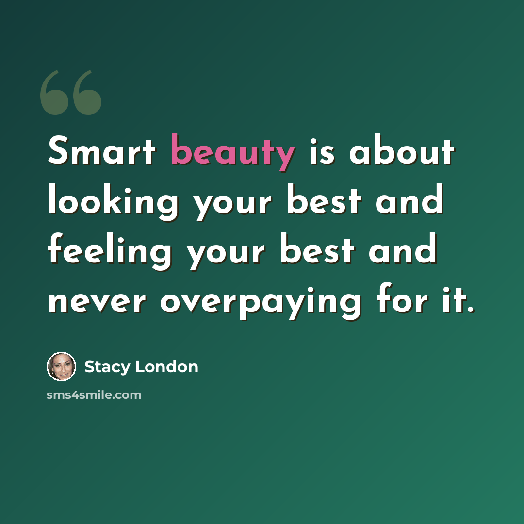 “Smart beauty is about looking your best and feeling your best and never overpaying for it.” quote by Stacy London