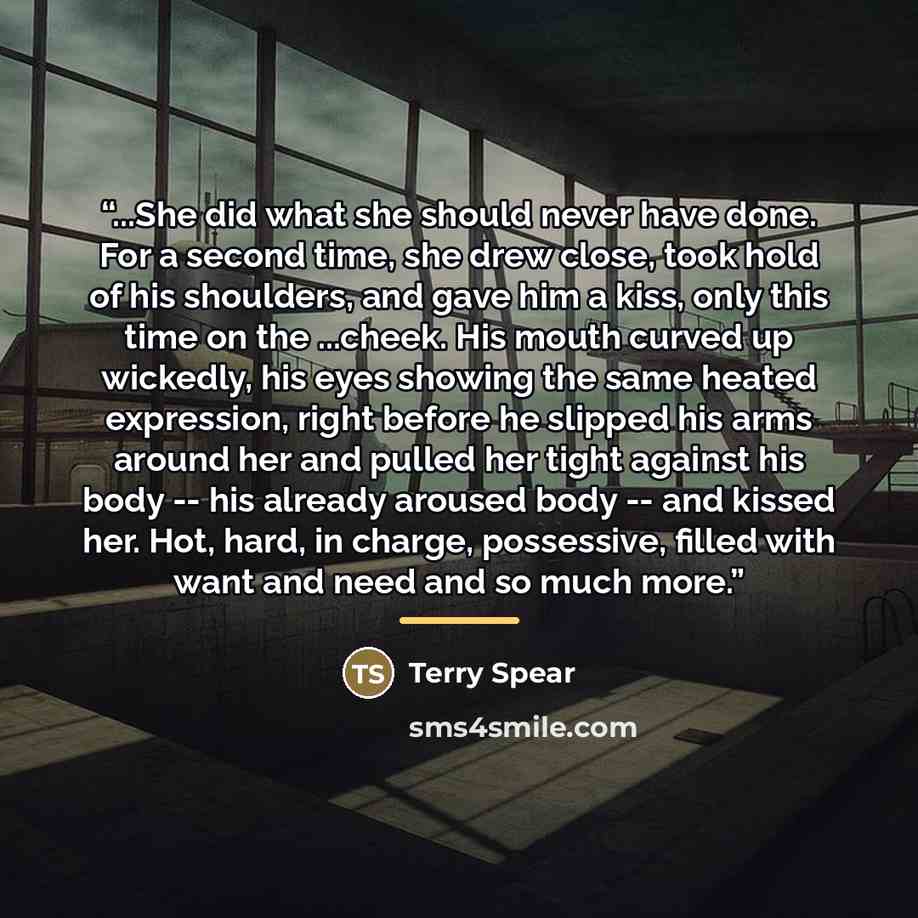 “...She did what she should never have done. For a second time, she drew close, took hold of his shoulders, and gave him a kiss, only this time on the ...cheek. His mouth curved up wickedly, his eyes showing the same heated expression, right before he slipped his arms around her and pulled her…” quote by Terry Spear