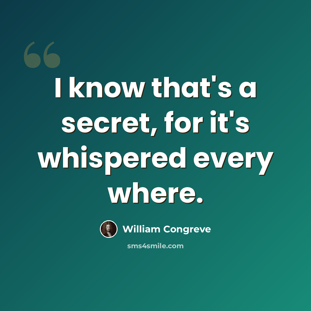“I know that's a secret, for it's whispered every where.” quote by William Congreve
