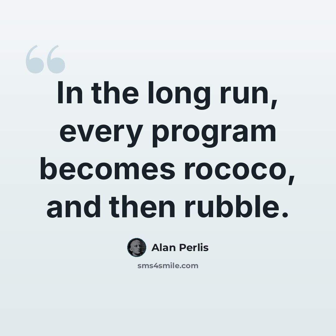 “In the long run, every program becomes rococo, and then rubble.” quote by Alan Perlis