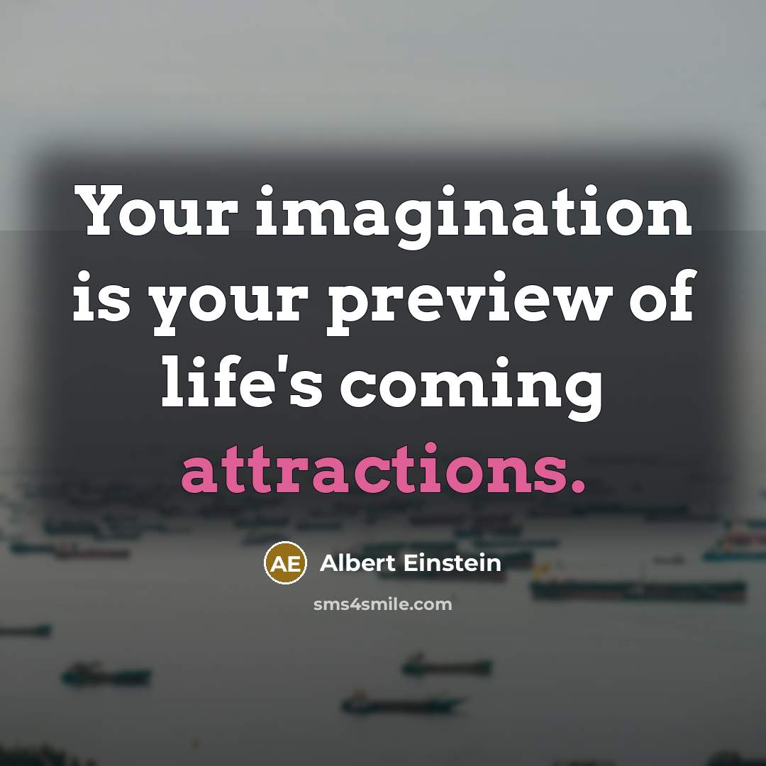 “Your imagination is your preview of life's coming attractions.” quote by Albert Einstein