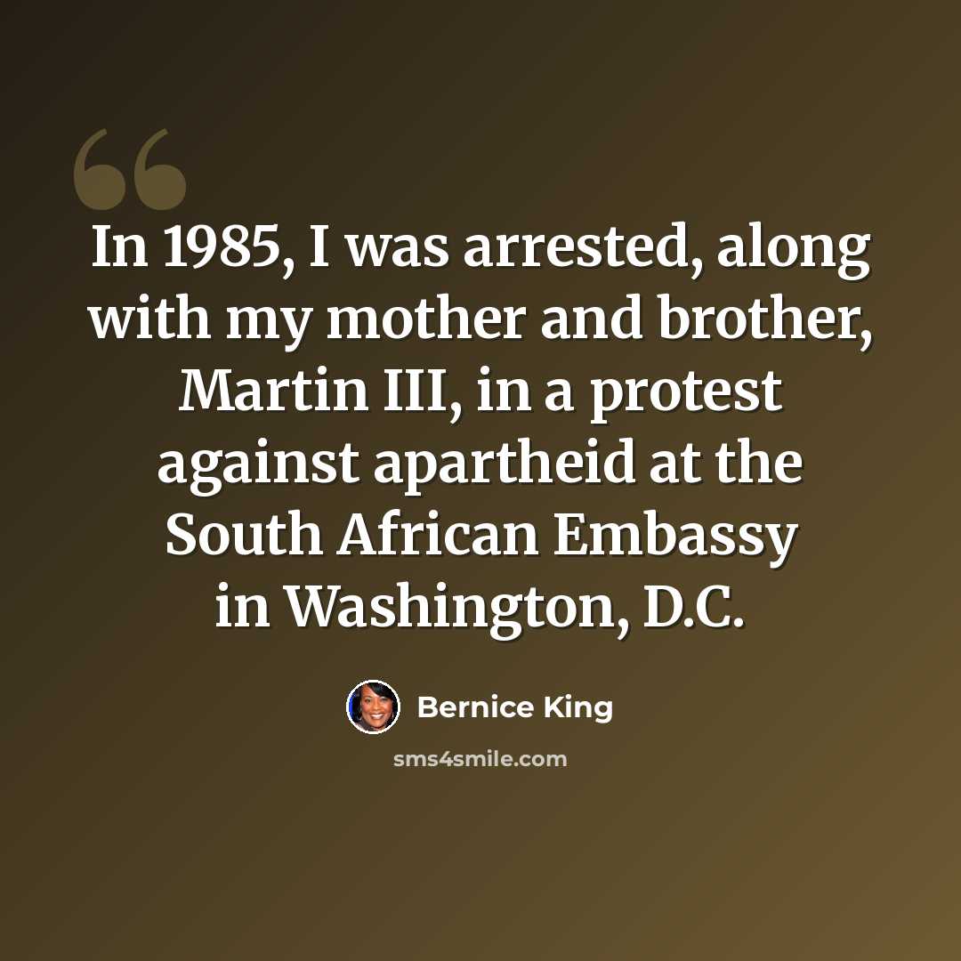“In 1985, I was arrested, along with my mother and brother, Martin III, in a protest against apartheid at the South African Embassy in Washington, D.C.” quote by Bernice King