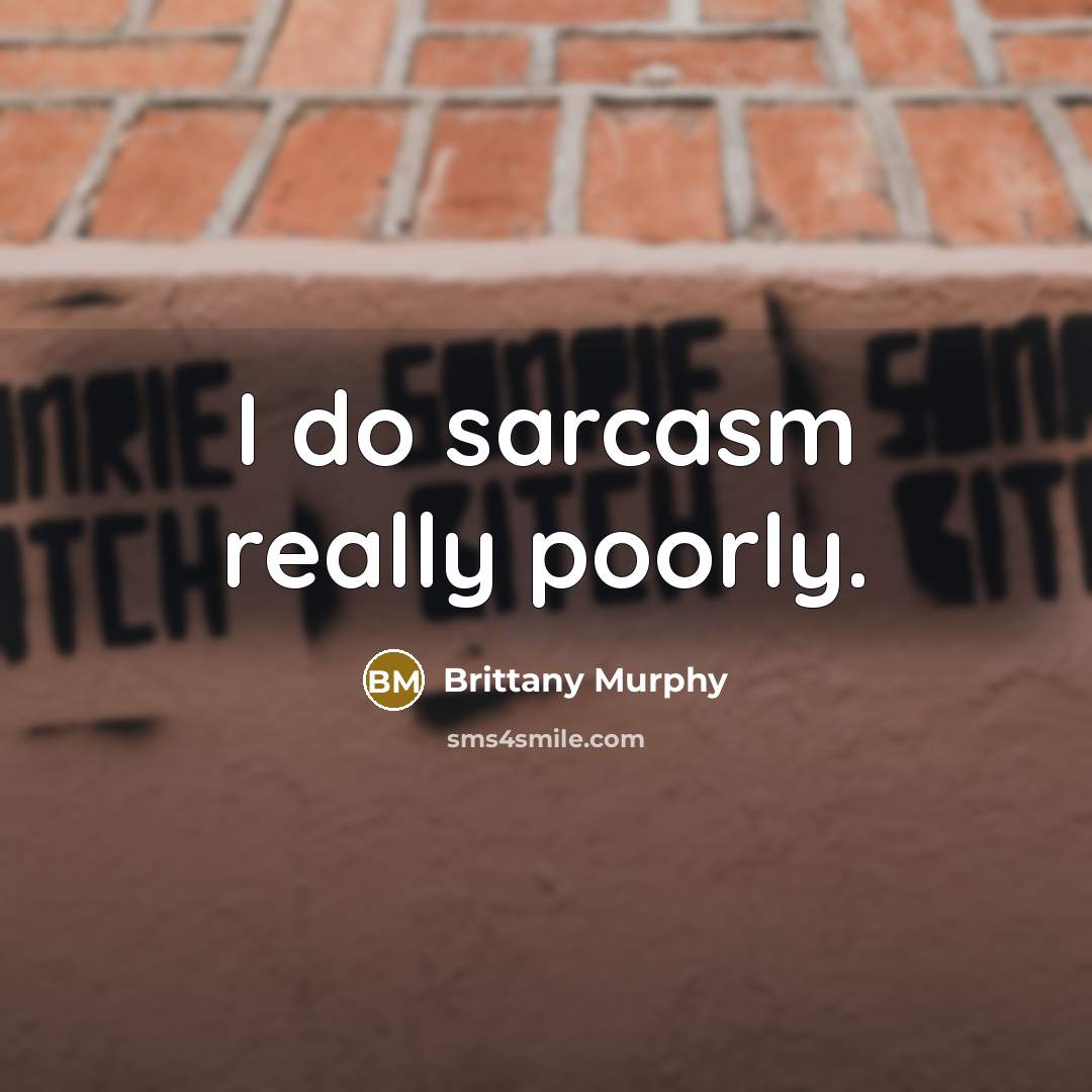 “I do sarcasm really poorly.” quote by Brittany Murphy