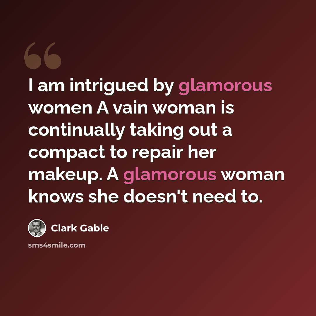 “I am intrigued by glamorous women A vain woman is continually taking out a compact to repair her makeup. A glamorous woman knows she doesn't need to.” quote by Clark Gable