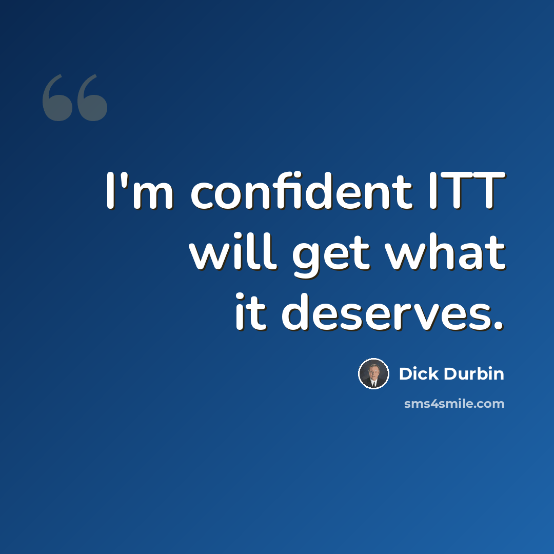 “I'm confident ITT will get what it deserves.” quote by Dick Durbin