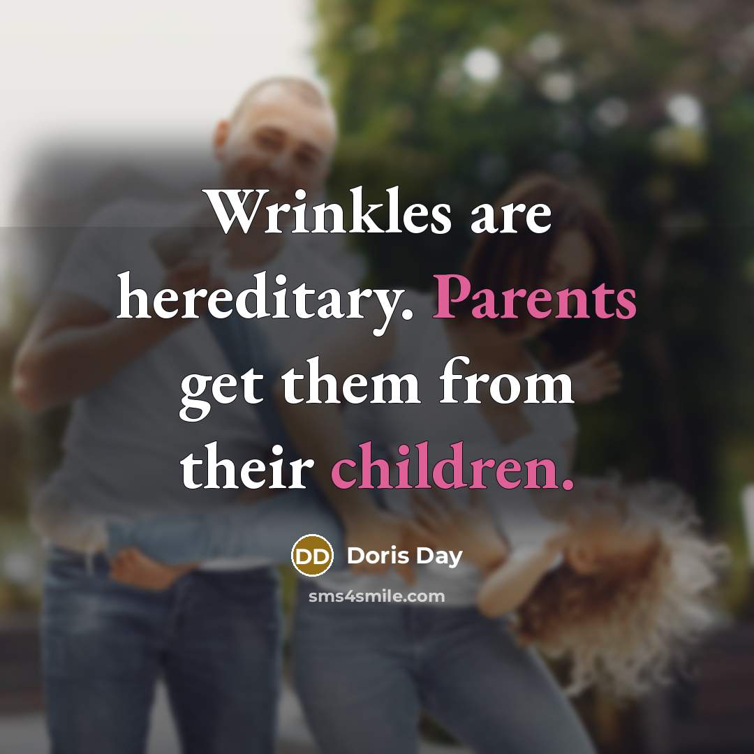 “Wrinkles are hereditary. Parents get them from their children.” quote by Doris Day