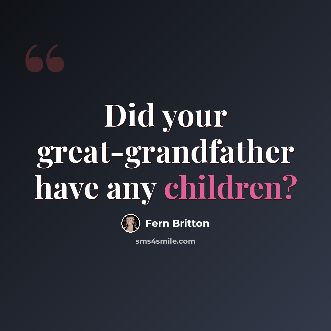 “Did your great-grandfather have any children?” quote by Fern Britton