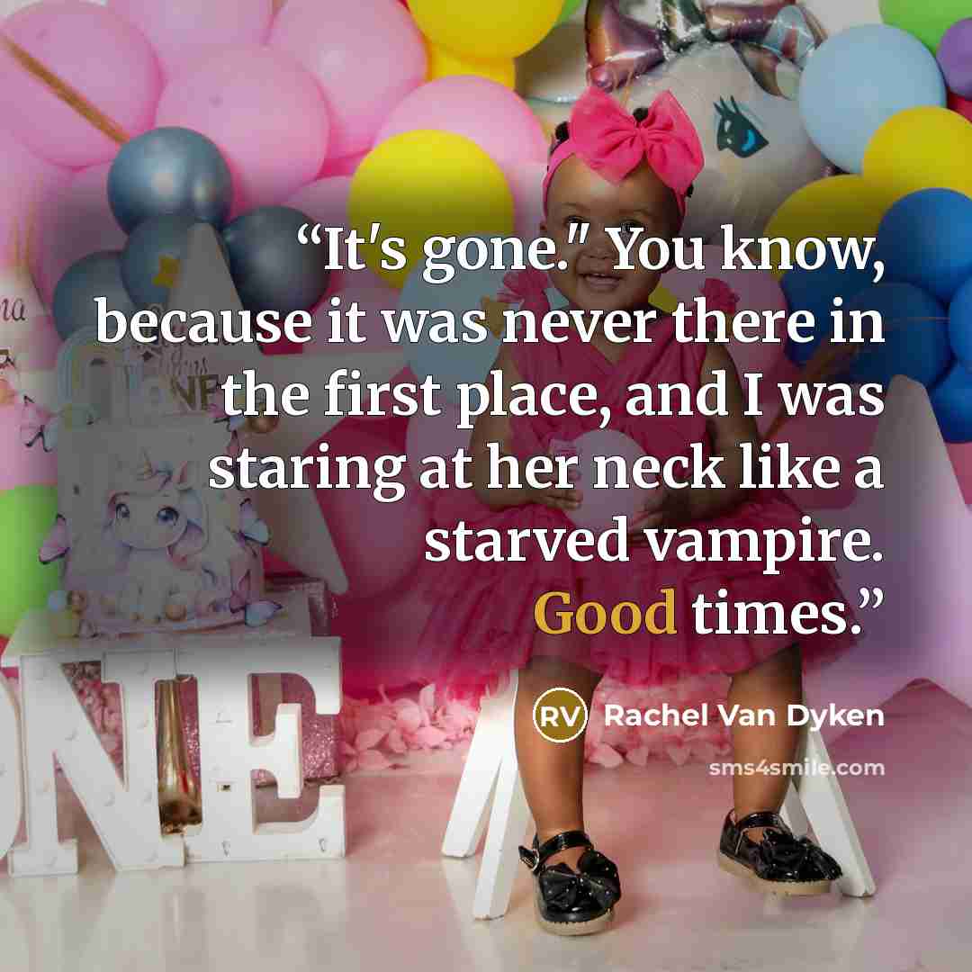 “It's gone." You know, because it was never there in the first place, and I was staring at her neck like a starved vampire. Good times.” quote by Rachel Van Dyken