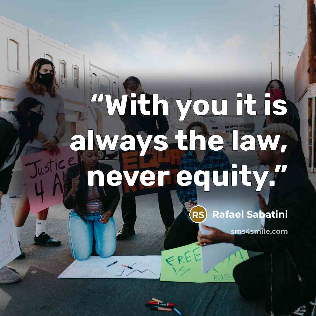 “With you it is always the law, never equity.” quote by Rafael Sabatini