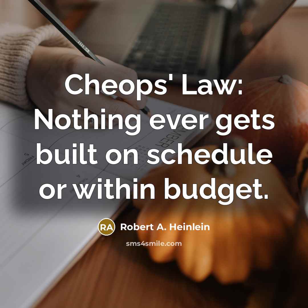 “Cheops' Law: Nothing ever gets built on schedule or within budget.” quote by Robert A. Heinlein