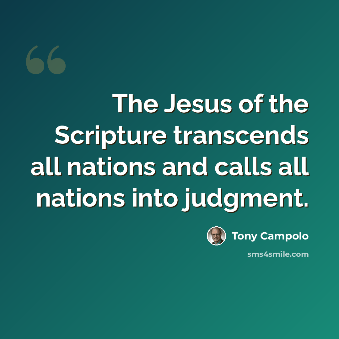 “The Jesus of the Scripture transcends all nations and calls all nations into judgment.” quote by Tony Campolo