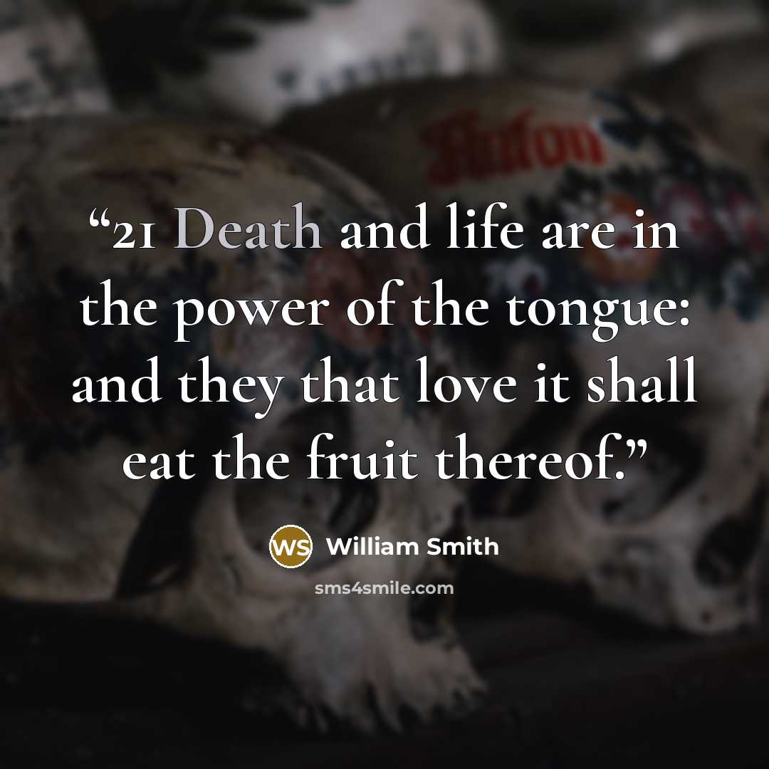 “21 Death and life are in the power of the tongue: and they that love it shall eat the fruit thereof.” quote by William Smith