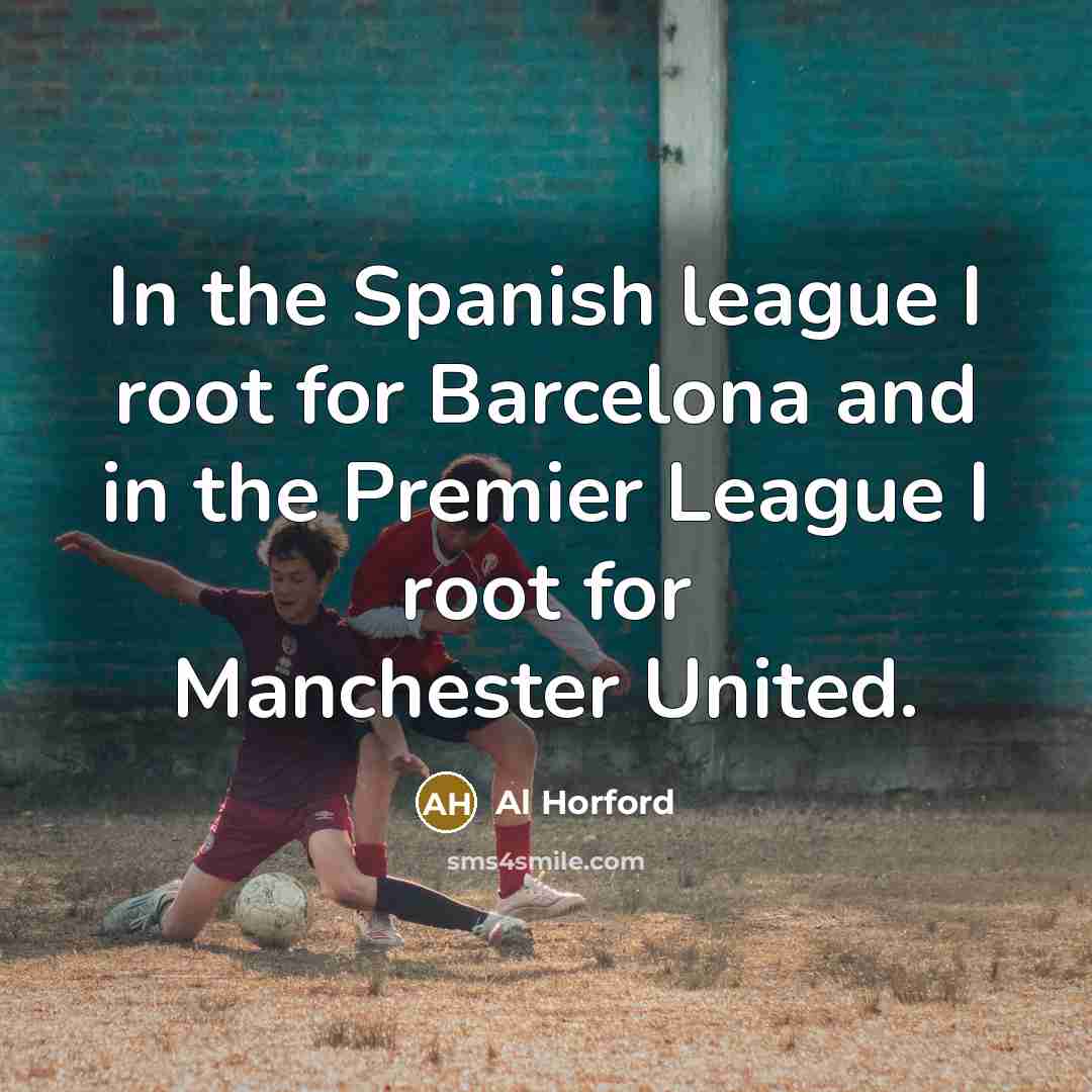 “In the Spanish league I root for Barcelona and in the Premier League I root for Manchester United.” quote by Al Horford