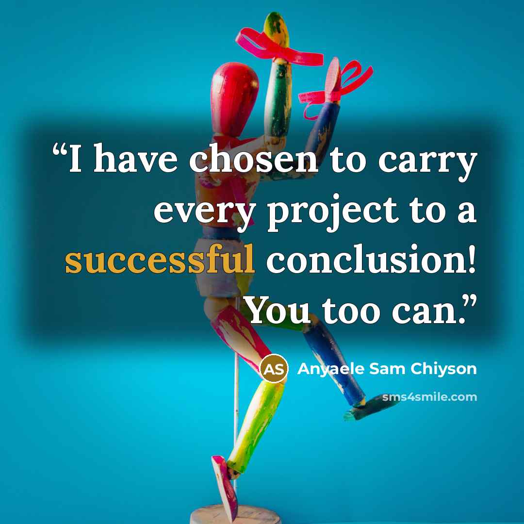 “I have chosen to carry every project to a successful conclusion! You too can.” quote by Anyaele Sam Chiyson