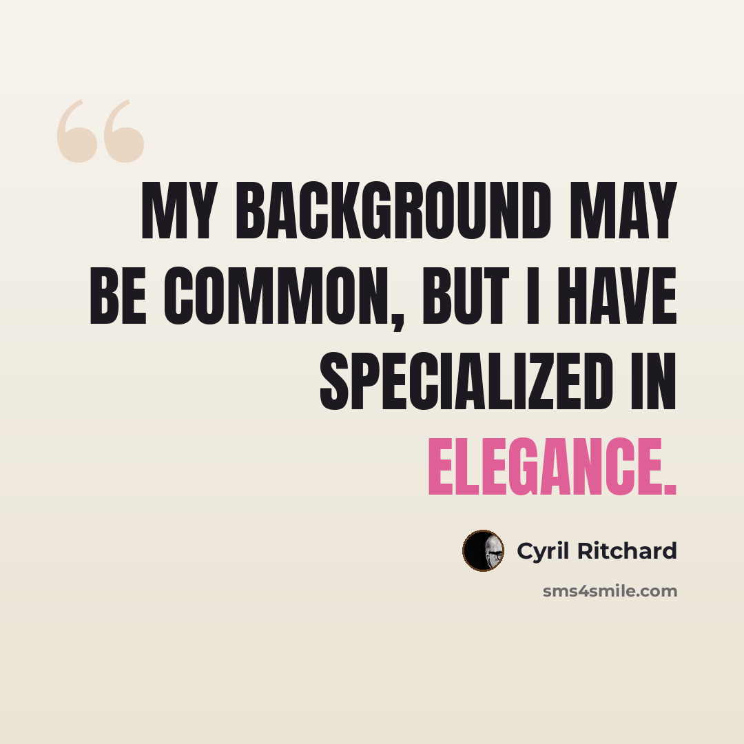 “My background may be common, but I have specialized in elegance.” quote by Cyril Ritchard