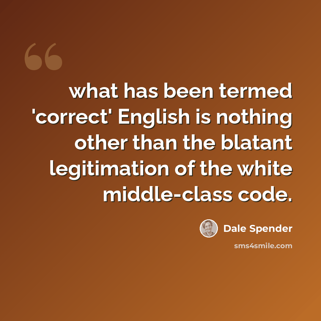 “what has been termed 'correct' English is nothing other than the blatant legitimation of the white middle-class code.” quote by Dale Spender
